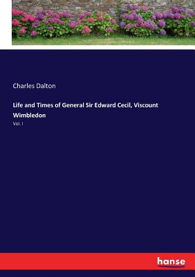غلاف كتاب Life and Times of General Sir Edward Cecil, Viscount Wimbledon:Vol. I