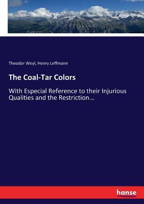 The Coal-Tar Colors:With Especial Reference to their Injurious Qualities and the Restriction...