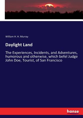 Daylight Land:The Experiences, Incidents, and Adventures, humorous and otherwise, which befel Judge John Doe, Tourist, of San Francisco