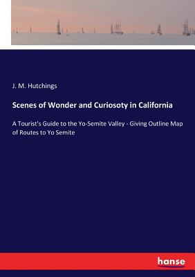 غلاف كتاب Scenes of Wonder and Curiosoty in California:A Tourist's Guide to the Yo-Semite Valley - Giving Outline Map of Routes to Yo Semite
