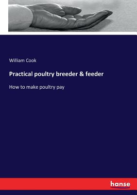 Practical poultry breeder & feeder:How to make poultry pay