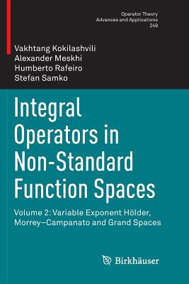 Integral Operators in Non-Standard Function Spaces : Volume 2: Variable Exponent Hِlder, Morrey-Campanato and Grand Spaces