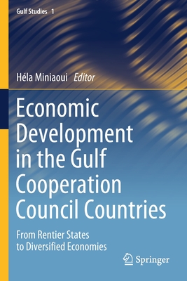 Economic Development in the Gulf Cooperation Council Countries : From Rentier States to Diversified Economies