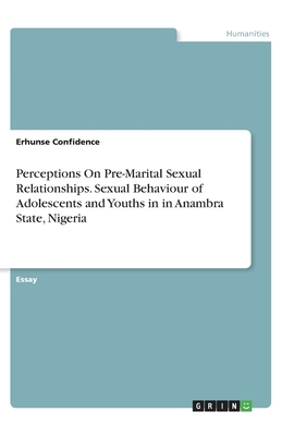 Perceptions On Pre-Marital Sexual Relationships. Sexual Behaviour of Adolescents and Youths in  in Anambra State, Nigeria