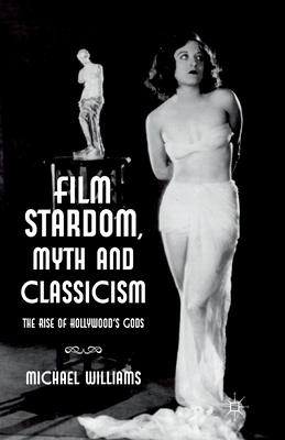 Film Stardom, Myth and Classicism : The Rise of Hollywood