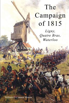 THE CAMPAIGN OF 1815: LIGNY, QUATRE BRAS, WATERLOO