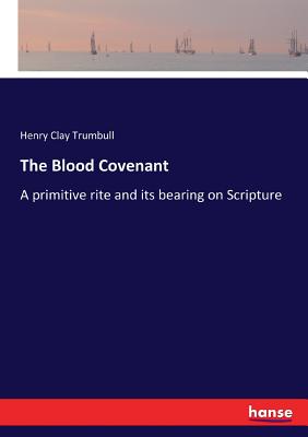 The Blood Covenant:A primitive rite and its bearing on Scripture