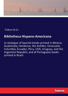 غلاف كتاب Bibliotheca Hispano-Americana:A catalogue of Spanish books printed in Mexico, Guatemala, Honduras, the Antilles, Venezuela, Columbia, Ecuador, Peru, C