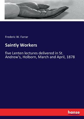 Saintly Workers:five Lenten lectures delivered in St. Andrew