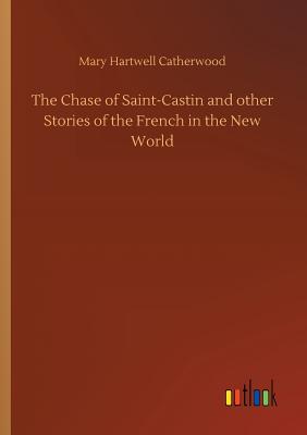 The Chase of Saint-Castin and other Stories of the French in the New World