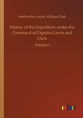 History of the Expedition under the Command of Captains Lewis and Clark