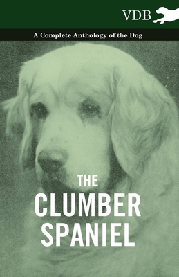 غلاف كتاب The Clumber Spaniel - A Complete Anthology of the Dog -