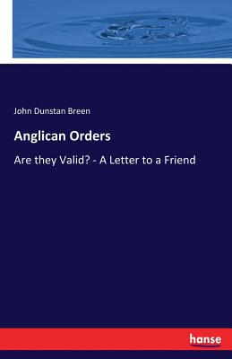 Anglican Orders:Are they Valid? - A Letter to a Friend