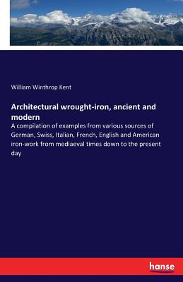 Architectural wrought-iron, ancient and modern:A compilation of examples from various sources of German, Swiss, Italian, French, English and American