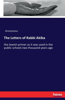 The Letters of Rabbi Akiba:the Jewish primer as it was used in the public schools two thousand years ago