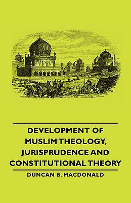 Development of Muslim Theology, Jurisprudence and Constitutional Theory