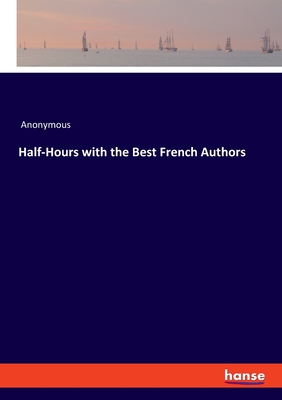 غلاف كتاب Half-Hours with the Best French Authors