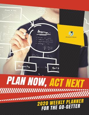 Plan Now, Act Next : 2020 Weekly Planner for the Go-Getter