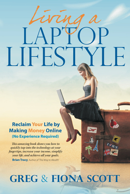 Living A Laptop Lifestyle (2nd Ed): Reclaim Your Life by Making Money Online (No Experience Required)