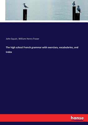 The high school French grammar with exercises, vocabularies, and index