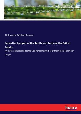 غلاف كتاب Sequel to Synopsis of the Tariffs and Trade of the British Empire:Prepared, and presented to the Commercial Committee of the Imperial Federation Leagu
