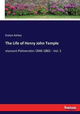 غلاف كتاب The Life of Henry John Temple:viscount Palmerston 1846-1865 - Vol. 1