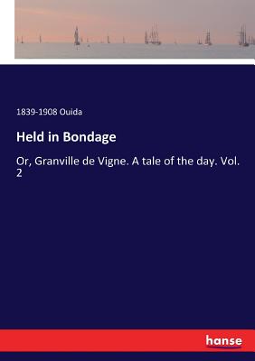 Held in Bondage :Or, Granville de Vigne. A tale of the day. Vol. 2