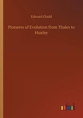 Pioneers of Evolution from Thales to Huxley