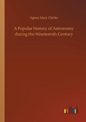 A Popular History of Astronomy during the Nineteenth Century