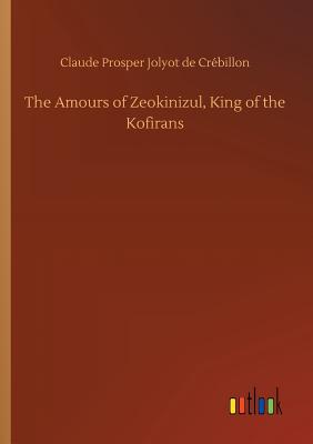 The Amours of Zeokinizul, King of the Kofirans