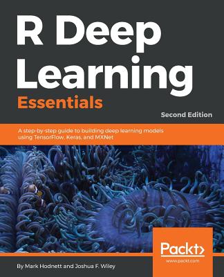 R Deep Learning Essentials : A step-by-step guide to building deep learning models using TensorFlow, Keras, and MXNet, 2nd Edition