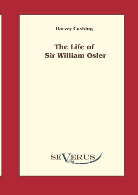 The life of Sir William Osler , Volume 1