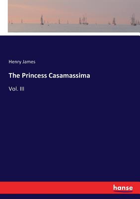 The Princess Casamassima:Vol. III