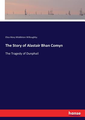 غلاف كتاب The Story of Alastair Bhan Comyn:The Tragedy of Dunphail