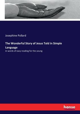 The Wonderful Story of Jesus Told in Simple Language:in words of easy reading for the young