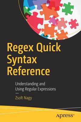 Regex Quick Syntax Reference : Understanding and Using Regular Expressions