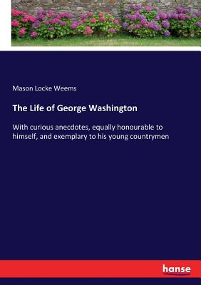 غلاف كتاب The Life of George Washington :With curious anecdotes, equally honourable to himself, and exemplary to his young countrymen