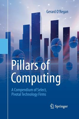 Pillars of Computing : A Compendium of Select, Pivotal Technology Firms