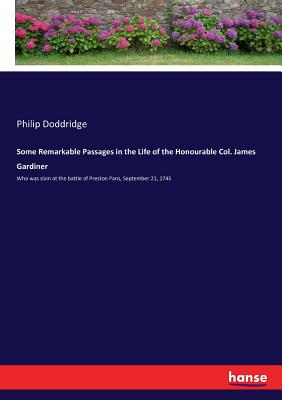 غلاف كتاب Some Remarkable Passages in the Life of the Honourable Col. James Gardiner :Who was slain at the battle of Preston Pans, September 21, 1745
