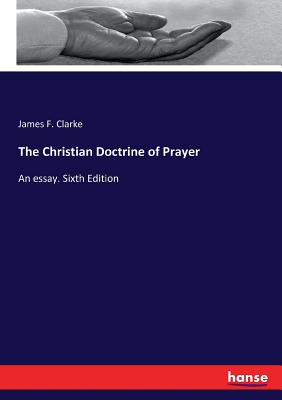 The Christian Doctrine of Prayer:An essay. Sixth Edition