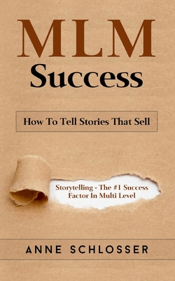 MLM Success: How To Tell Stories That Sell:Story Telling - The #1 Success Factor In Multi Level Markting