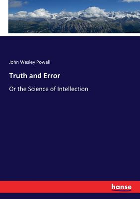 Truth and Error:Or the Science of Intellection