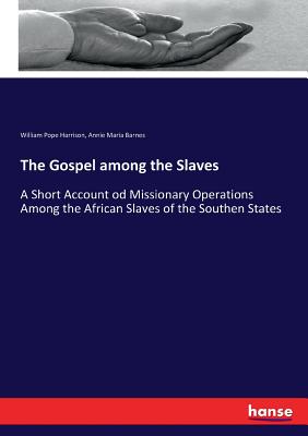 The Gospel among the Slaves:A Short Account od Missionary Operations Among the African Slaves of the Southen States