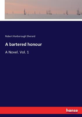 A bartered honour :A Novel. Vol. 1