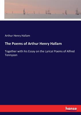 The Poems of Arthur Henry Hallam:Together with his Essay on the Lyrical Poems of Alfred Tennyson