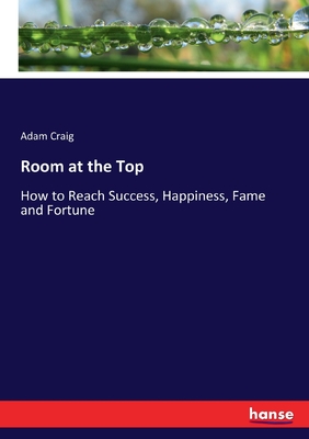 Room at the Top:How to Reach Success, Happiness, Fame and Fortune