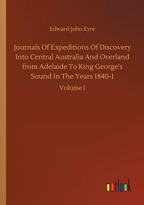 Journals Of Expeditions Of Discovery Into Central Australia And Overland from Adelaide To King George