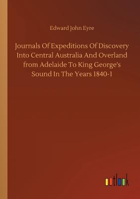 Journals Of Expeditions Of Discovery Into Central Australia And Overland from Adelaide To King George