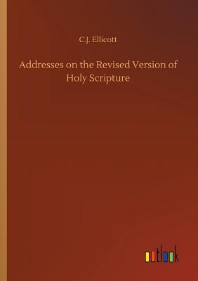 Addresses on the Revised Version of Holy Scripture