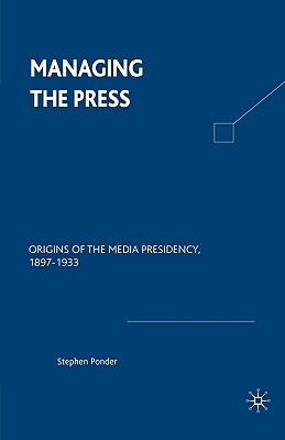 غلاف كتاب Managing the Press: Origins of the Media Presidency, 1897-1933